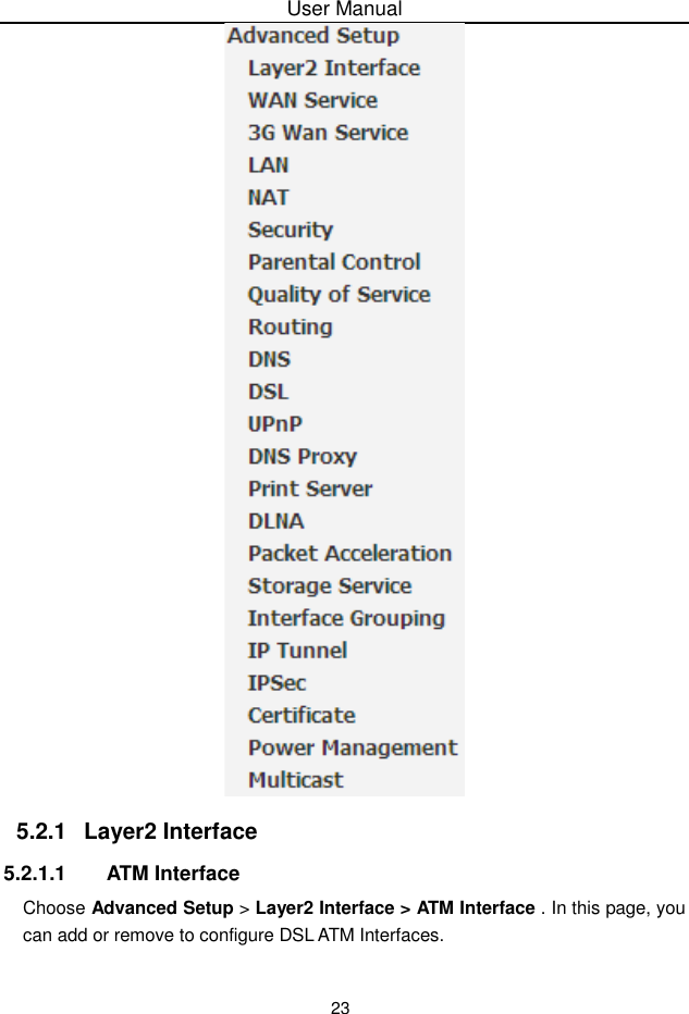 User Manual235.2.1 Layer2 Interface5.2.1.1 ATM InterfaceChoose Advanced Setup &gt; Layer2 Interface &gt; ATM Interface . In this page, youcan add or remove to configure DSL ATM Interfaces.