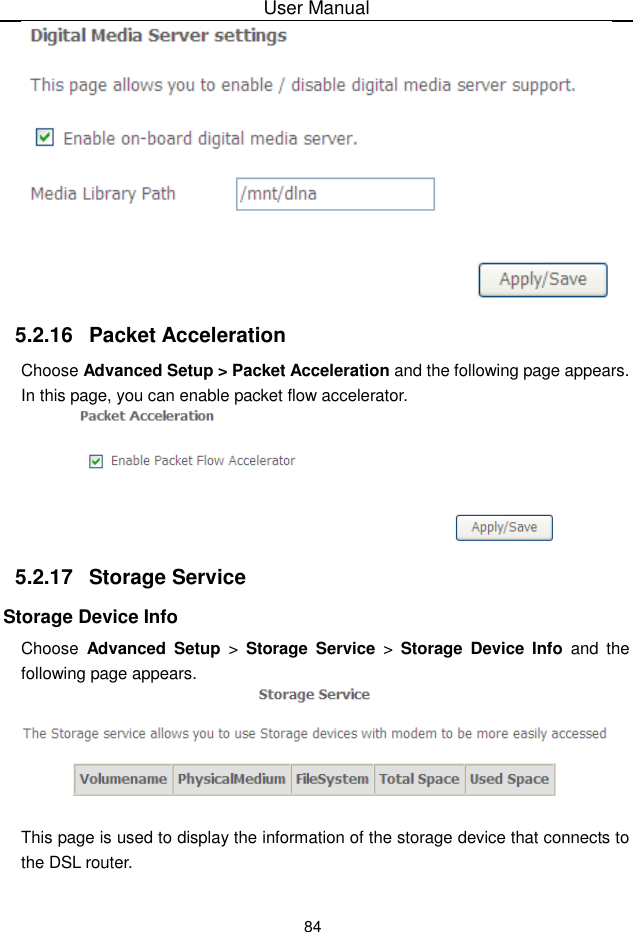 User Manual845.2.16  Packet AccelerationChoose Advanced Setup &gt; Packet Acceleration and the following page appears.In this page, you can enable packet flow accelerator.5.2.17  Storage ServiceStorage Device InfoChoose Advanced  Setup &gt;  Storage  Service &gt;  Storage  Device Info and thefollowing page appears.This page is used to display the information of the storage device that connects tothe DSL router.