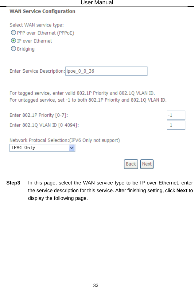 User Manual 33   Step3  In this page, select the WAN service type to be IP over Ethernet, enter the service description for this service. After finishing setting, click Next to display the following page. 