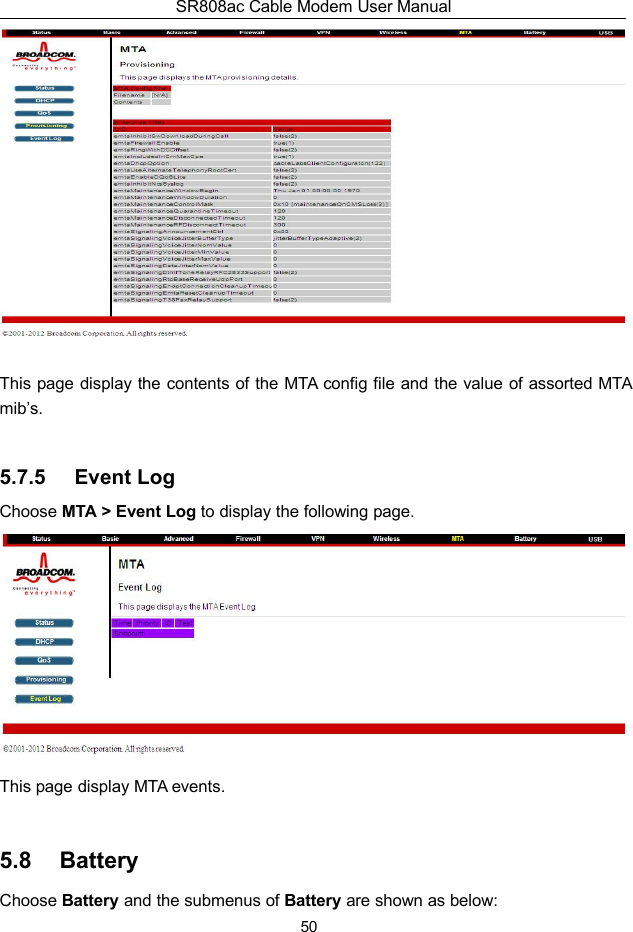 SR808ac Cable Modem User Manual50This page display the contents of the MTA config file and the value of assorted MTAmib’s.5.7.5 Event LogChoose MTA &gt; Event Log to display the following page.This page display MTA events.5.8 BatteryChoose Battery and the submenus of Battery are shown as below:
