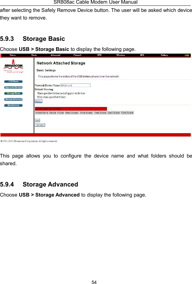 SR808ac Cable Modem User Manual54after selecting the Safely Remove Device button. The user will be asked which devicethey want to remove.5.9.3 Storage BasicChoose USB &gt; Storage Basic to display the following page.This page allows you to configure the device name and what folders should beshared.5.9.4 Storage AdvancedChoose USB &gt; Storage Advanced to display the following page.
