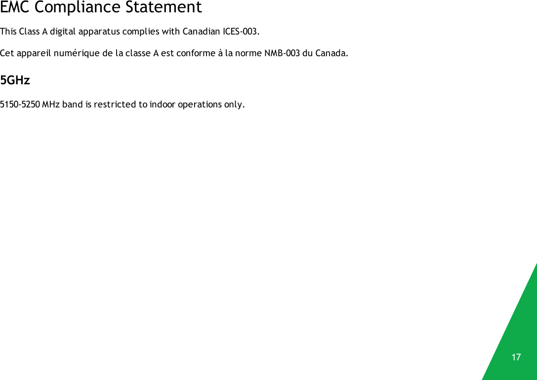 EMC Compliance StatementThis Class A digital apparatus complies with Canadian ICES-003.Cet appareil numérique de la classe A est conforme à la norme NMB-003 du Canada.5GHz5150-5250 MHz band is restricted to indoor operations only.17