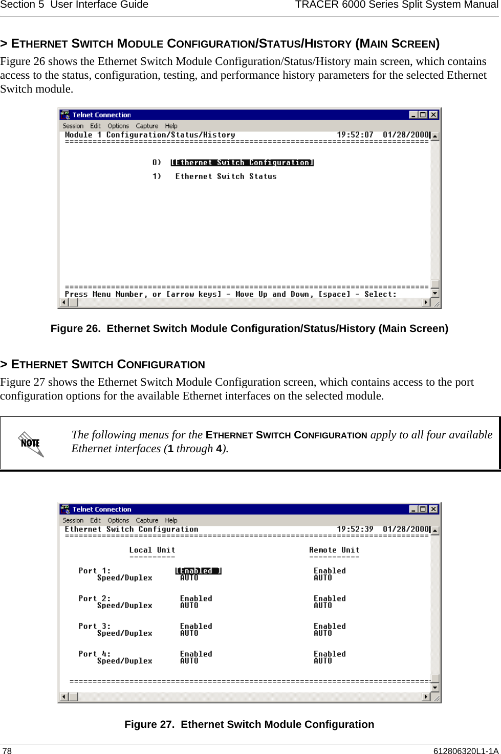 Section 5  User Interface Guide TRACER 6000 Series Split System Manual 78 612806320L1-1A&gt; ETHERNET SWITCH MODULE CONFIGURATION/STATUS/HISTORY (MAIN SCREEN)Figure 26 shows the Ethernet Switch Module Configuration/Status/History main screen, which contains access to the status, configuration, testing, and performance history parameters for the selected Ethernet Switch module.Figure 26.  Ethernet Switch Module Configuration/Status/History (Main Screen)&gt; ETHERNET SWITCH CONFIGURATIONFigure 27 shows the Ethernet Switch Module Configuration screen, which contains access to the port configuration options for the available Ethernet interfaces on the selected module.Figure 27.  Ethernet Switch Module ConfigurationThe following menus for the ETHERNET SWITCH CONFIGURATION apply to all four available Ethernet interfaces (1 through 4).