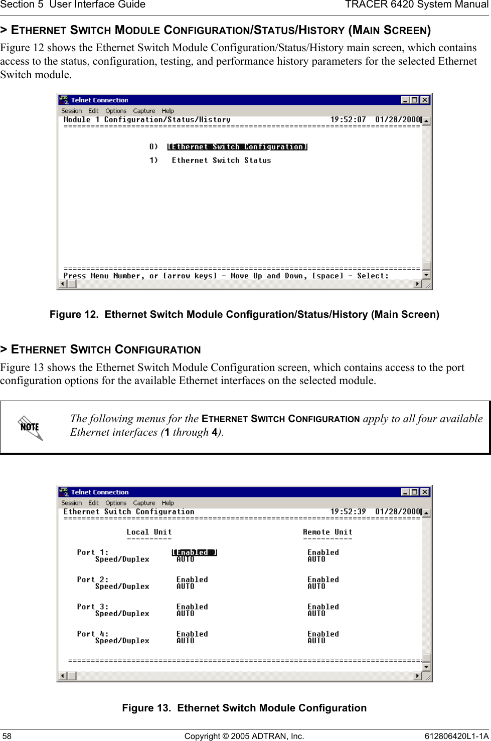 Section 5  User Interface Guide TRACER 6420 System Manual 58 Copyright © 2005 ADTRAN, Inc. 612806420L1-1A&gt; ETHERNET SWITCH MODULE CONFIGURATION/STATUS/HISTORY (MAIN SCREEN)Figure 12 shows the Ethernet Switch Module Configuration/Status/History main screen, which contains access to the status, configuration, testing, and performance history parameters for the selected Ethernet Switch module.Figure 12.  Ethernet Switch Module Configuration/Status/History (Main Screen)&gt; ETHERNET SWITCH CONFIGURATIONFigure 13 shows the Ethernet Switch Module Configuration screen, which contains access to the port configuration options for the available Ethernet interfaces on the selected module.Figure 13.  Ethernet Switch Module ConfigurationThe following menus for the ETHERNET SWITCH CONFIGURATION apply to all four available Ethernet interfaces (1 through 4).