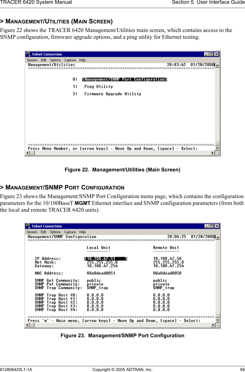 TRACER 6420 System Manual Section 5  User Interface Guide612806420L1-1A Copyright © 2005 ADTRAN, Inc. 65&gt; MANAGEMENT/UTILITIES (MAIN SCREEN)Figure 22 shows the TRACER 6420 Management/Utilities main screen, which contains access to the SNMP configuration, firmware upgrade options, and a ping utility for Ethernet testing.Figure 22.  Management/Utilities (Main Screen)&gt; MANAGEMENT/SNMP PORT CONFIGURATIONFigure 23 shows the Management/SNMP Port Configuration menu page, which contains the configuration parameters for the 10/100BaseT MGMT Ethernet interface and SNMP configuration parameters (from both the local and remote TRACER 6420 units). Figure 23.  Management/SNMP Port Configuration