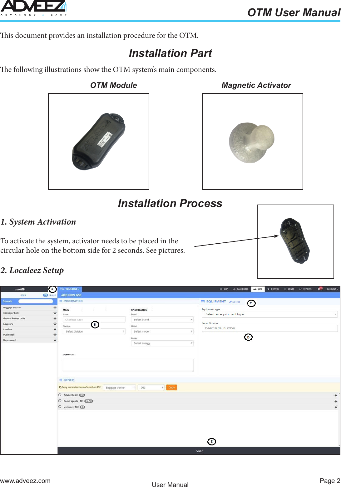 Page 2www.adveez.comOTM User ManualUser Manualis document provides an installation procedure for the OTM.e following illustrations show the OTM system’s main components.Installation PartOTM Module Magnetic ActivatorInstallation Process1. System ActivationTo activate the system, activator needs to be placed in the circular hole on the bottom side for 2 seconds. See pictures.2. Localeez Setup