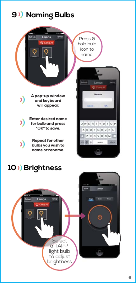 69      Naming Bulbs Press &amp;hold bulbicon toname.Enter desired namefor bulb and press&ldquo;OK&rdquo; to save.A pop-up windowand keyboardwill appear.Repeat for otherbulbs you wish toname or rename.10     BrightnessSelecta TAPP light bulbto adjustbrightness
