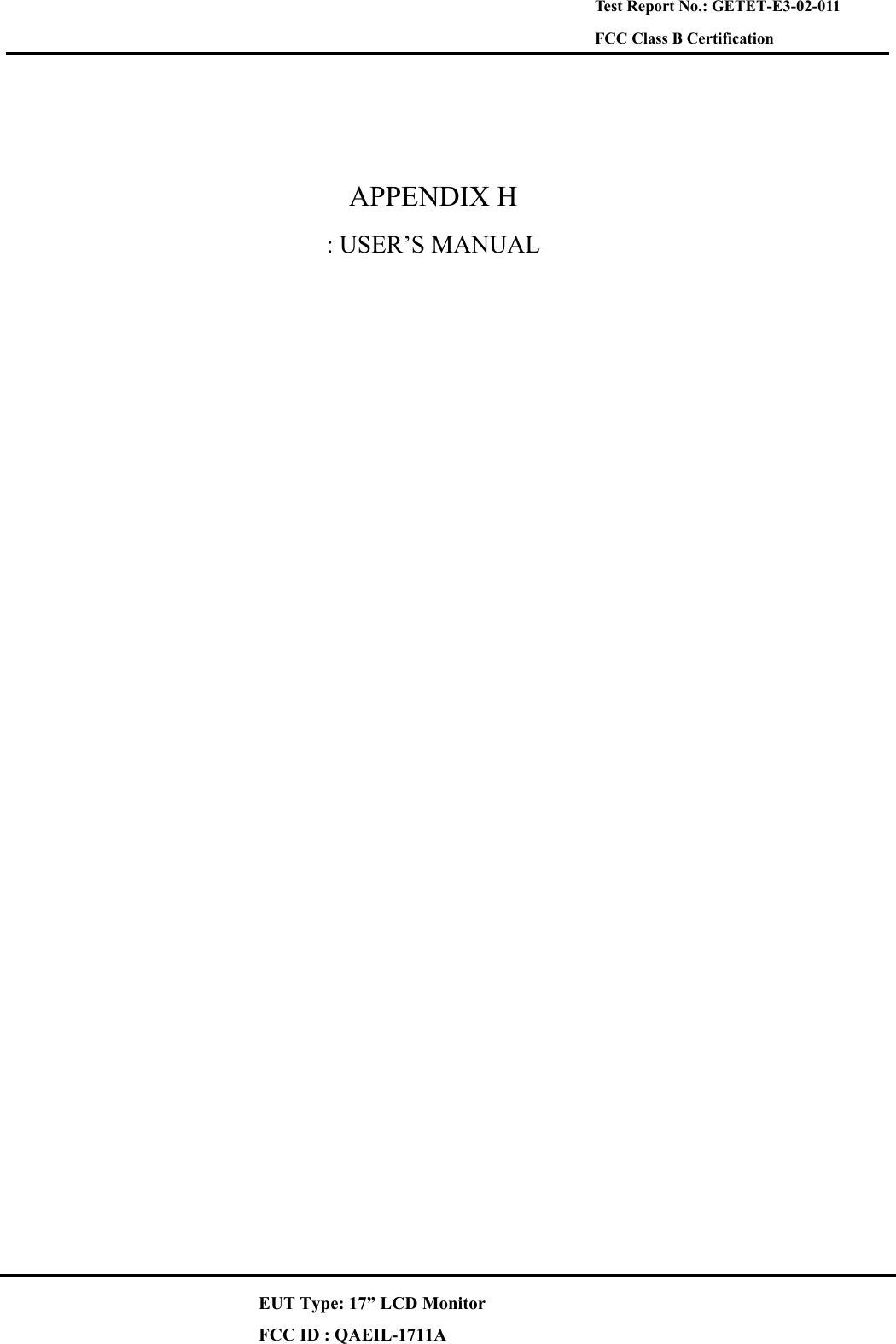  Test Report No.: GETET-E3-02-011 FCC Class B Certification   APPENDIX H : USER’S MANUAL   EUT Type: 17” LCD Monitor FCC ID : QAEIL-1711A 