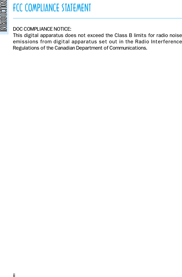 FCC COMPLIANCE STATEMENTINTRODUCTIONINTRODUCTIONDOC COMPLIANCE NOTICE:This digital apparatus does not exceed the Class B limits for radio noiseemissions from digital apparatus set out in the Radio InterferenceRegulations of the Canadian Department of Communications. ii