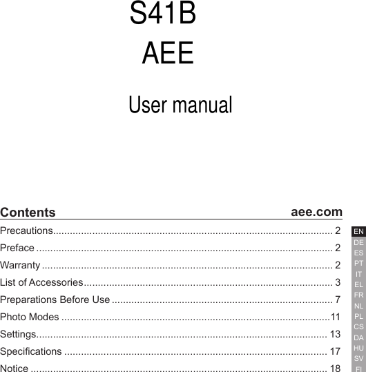 1  aee.comDEENESPTITELFRNLPLCSHUSVFINORUDAContentsPrecautions.................................................................................................... 2Preface .......................................................................................................... 2Warranty ........................................................................................................ 2List of Accessories ......................................................................................... 3Preparations Before Use ............................................................................... 7Photo Modes ................................................................................................11Settings........................................................................................................ 13Specications .............................................................................................. 17Notice .......................................................................................................... 18S41BAEEUser manual