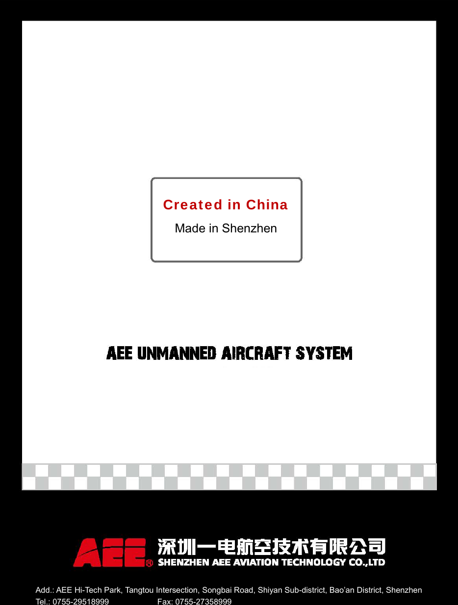    Created in China Made in Shenzhen Add.: AEE Hi-Tech Park, Tangtou Intersection, Songbai Road, Shiyan Sub-district, Bao&rsquo;an District, Shenzhen Tel.: 0755-29518999            Fax: 0755-27358999 