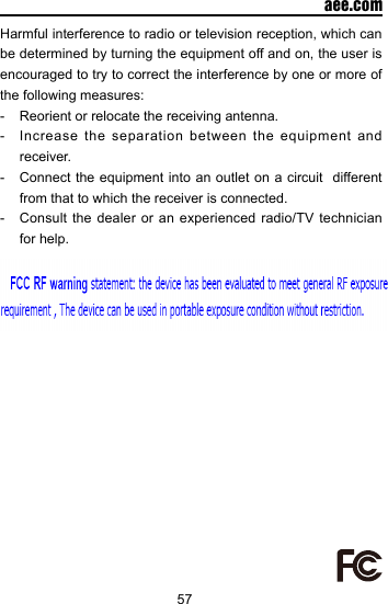 57  aee.comHarmful interference to radio or television reception, which can be determined by turning the equipment off and on, the user is encouraged to try to correct the interference by one or more of the following measures:-  Reorient or relocate the receiving antenna.-  Increase the separation between the equipment and receiver.      -  Connect the equipment into an outlet on a circuit  different from that to which the receiver is connected.-  Consult the dealer or an experienced radio/TV technician for help.
