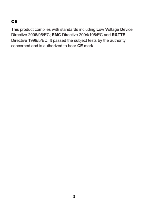 3This product complies with standards including Low Voltage Device Directive 2006/95/EC; EMC Directive 2004/108/EC and R&amp;TTE Directive 1999/5/EC. It passed the subject tests by the authority concerned and is authorized to bear CE mark.CE 