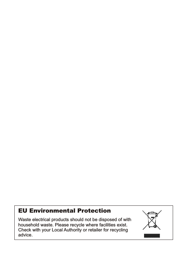 EU Environmental Protection Waste electrical products should not be disposed of with household waste. Please recycle where facilities exist. Check with your Local Authority or retailer for recycling advice. 