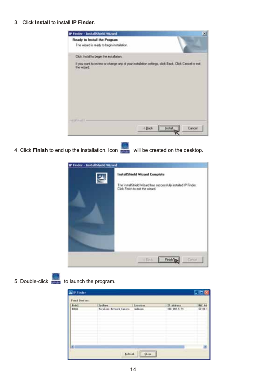 143.  Click  Install  to  install  IP  Finder.5.  Double-click                      to  launch  the  program.4.  Click  Finish  to  end  up  the  installation.  Icon                      will  be  created  on  the  desktop.
