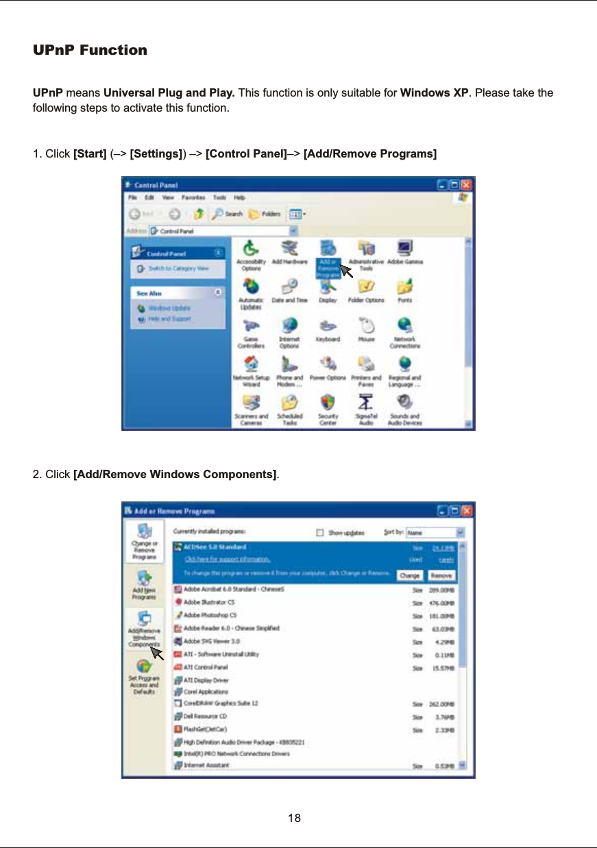 UPnP  FunctionUPnP  means  Universal  Plug  and  Play.  This  function  is  only  suitable  for  Windows  XP.  Please  take  the following  steps  to  activate  this  function.1.  Click  [Start]  (&ndash;>  [Settings])  &ndash;>  [Control  Panel]&ndash;>  [Add/Remove  Programs] 2.  Click  [Add/Remove  Windows  Components].18