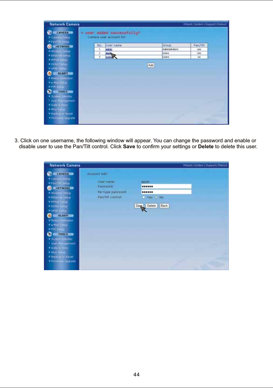 3.  Click  on  one  username,  the  following  window  will  appear.  You  can  change  the  password  and  enable  or       disable  user  to  use  the  Pan/Tilt  control.  Click  Save  to  confirm  your  settings  or  Delete  to  delete  this  user.44