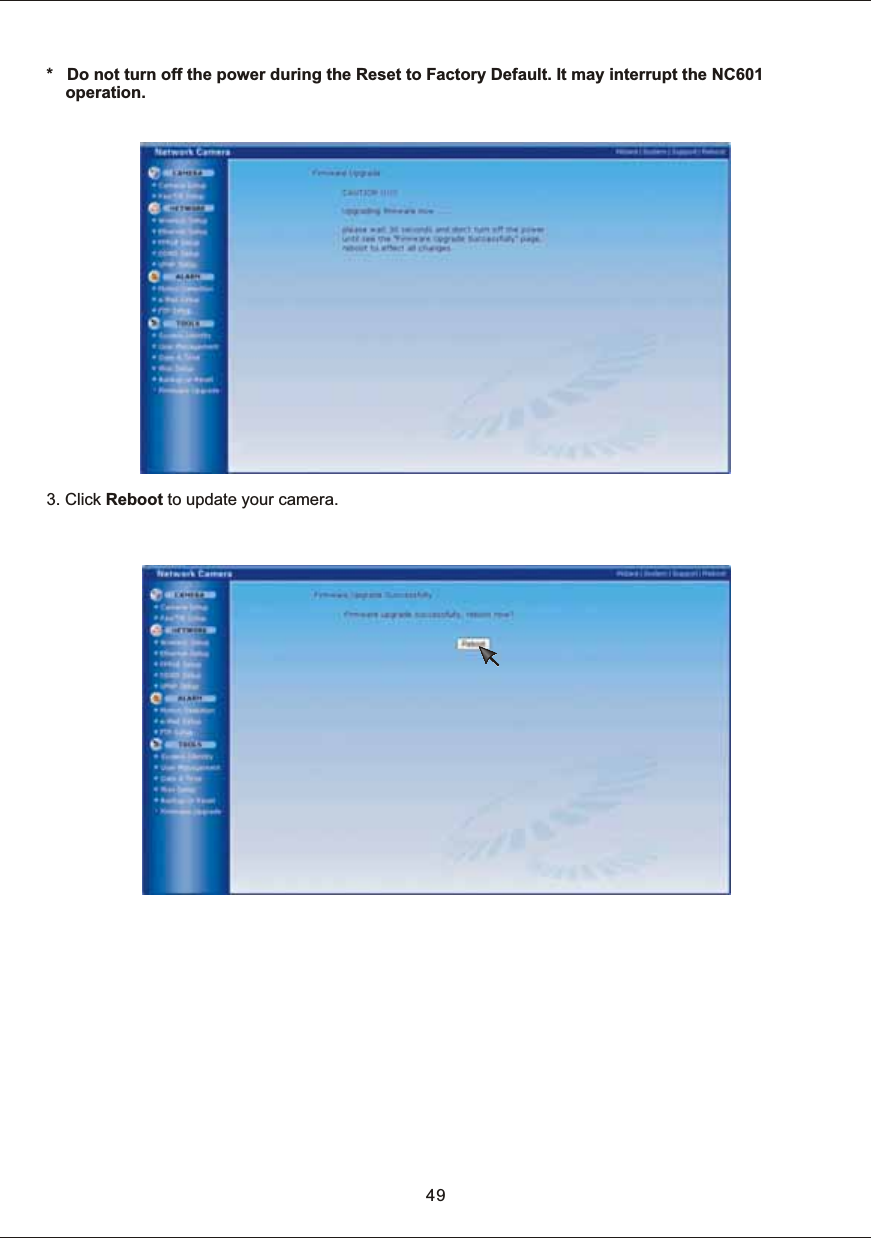 *      Do  not  turn  off  the  power  during  the  Reset  to  Factory  Default.  It  may  interrupt  the  NC601 operation.493.  Click  Reboot  to  update  your  camera.
