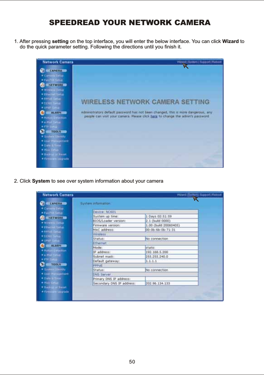 1.  After  pressing  setting  on  the  top  interface,  you  will  enter  the  below  interface.  Yo u   can  click  Wizard  to         do  the  quick  parameter  setting.  Following  the  directions  until  you  finish  it. 2.  Click  System  to  see  over  system  information  about  your  cameraSPEEDREAD  YOUR  NETWORK  CAMERA50