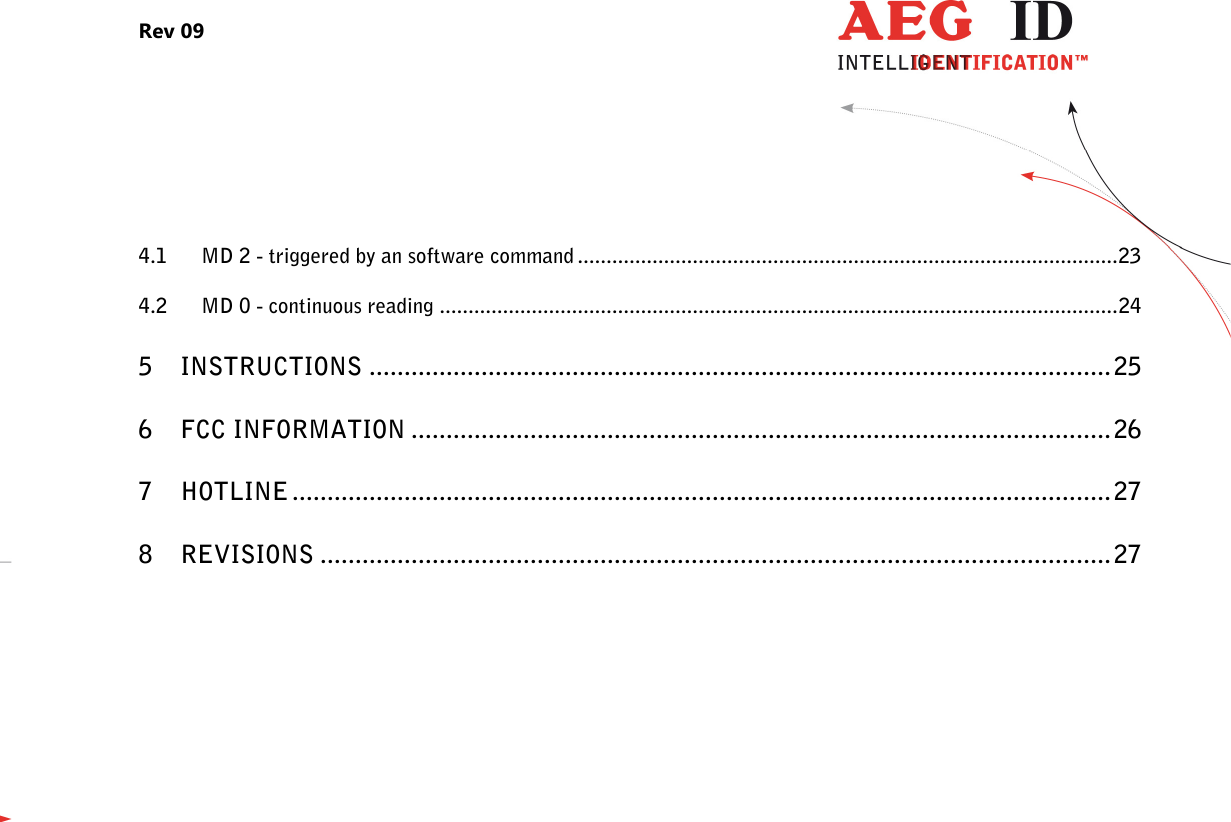 Rev 09                 --------------------------------------------------------------------------------3/27--------------------------------------------------------------------------------  4.1 MD 2 - triggered by an software command .............................................................................................. 23 4.2 MD 0 - continuous reading ...................................................................................................................... 24 5 INSTRUCTIONS .......................................................................................................... 25 6 FCC INFORMATION .................................................................................................... 26 7 HOTLINE ..................................................................................................................... 27 8 REVISIONS ................................................................................................................. 27  