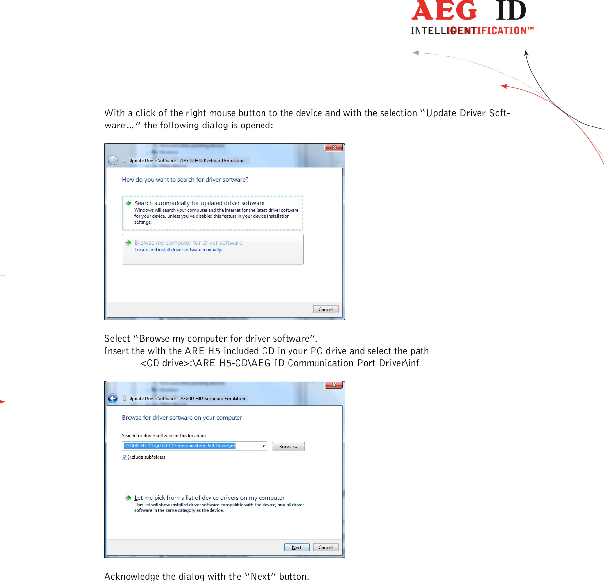                   --------------------------------------------------------------------------------28/31--------------------------------------------------------------------------------  With a click of the right mouse button to the device and with the selection “Update Driver Soft-ware…” the following dialog is opened:    Select “Browse my computer for driver software”. Insert the with the ARE H5 included CD in your PC drive and select the path    &lt;CD drive&gt;:\ARE H5-CD\AEG ID Communication Port Driver\inf    Acknowledge the dialog with the “Next” button.  