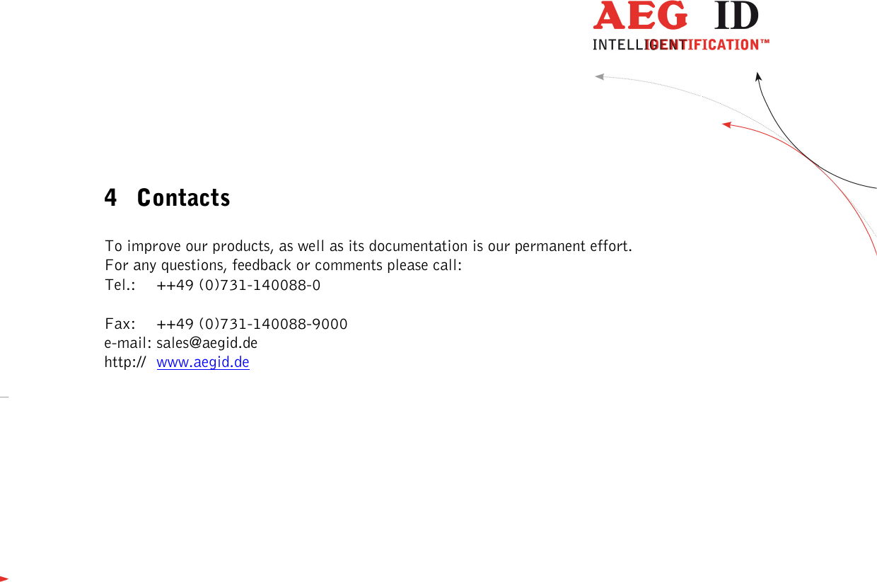          --------------------------------------------------------------------------4/4------------------------------------------------------------------------------------   4 Contacts  To improve our products, as well as its documentation is our permanent effort. For any questions, feedback or comments please call: Tel.:   ++49 (0)731-140088-0  Fax:  ++49 (0)731-140088-9000 e-mail: sales@aegid.de http://  www.aegid.de  