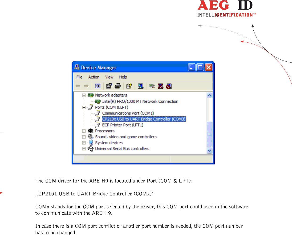  ---------------------------------------------------------------31/36-------------------------------------------------------------       The COM driver for the ARE H9 is located under Port (COM &amp; LPT):  „CP2101 USB to UART Bridge Controller (COMx)“  COMx stands for the COM port selected by the driver, this COM port could used in the software  to communicate with the ARE H9.  In case there is a COM port conflict or another port number is needed, the COM port number has to be changed.   