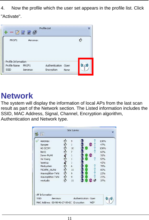                          4.   Now the profile which the user set appears in the profile list. Click &quot;Activate&quot;.   11    Network The system will display the information of local APs from the last scan result as part of the Network section. The Listed information includes the SSID, MAC Address, Signal, Channel, Encryption algorithm, Authentication and Network type.    