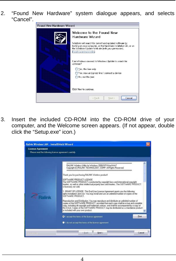                           2.  “Found New Hardware” system dialogue appears, and selects “Cancel”.           3.  Insert the included CD-ROM into the CD-ROM drive of your computer, and the Welcome screen appears. (If not appear, double click the “Setup.exe” icon.)      4   