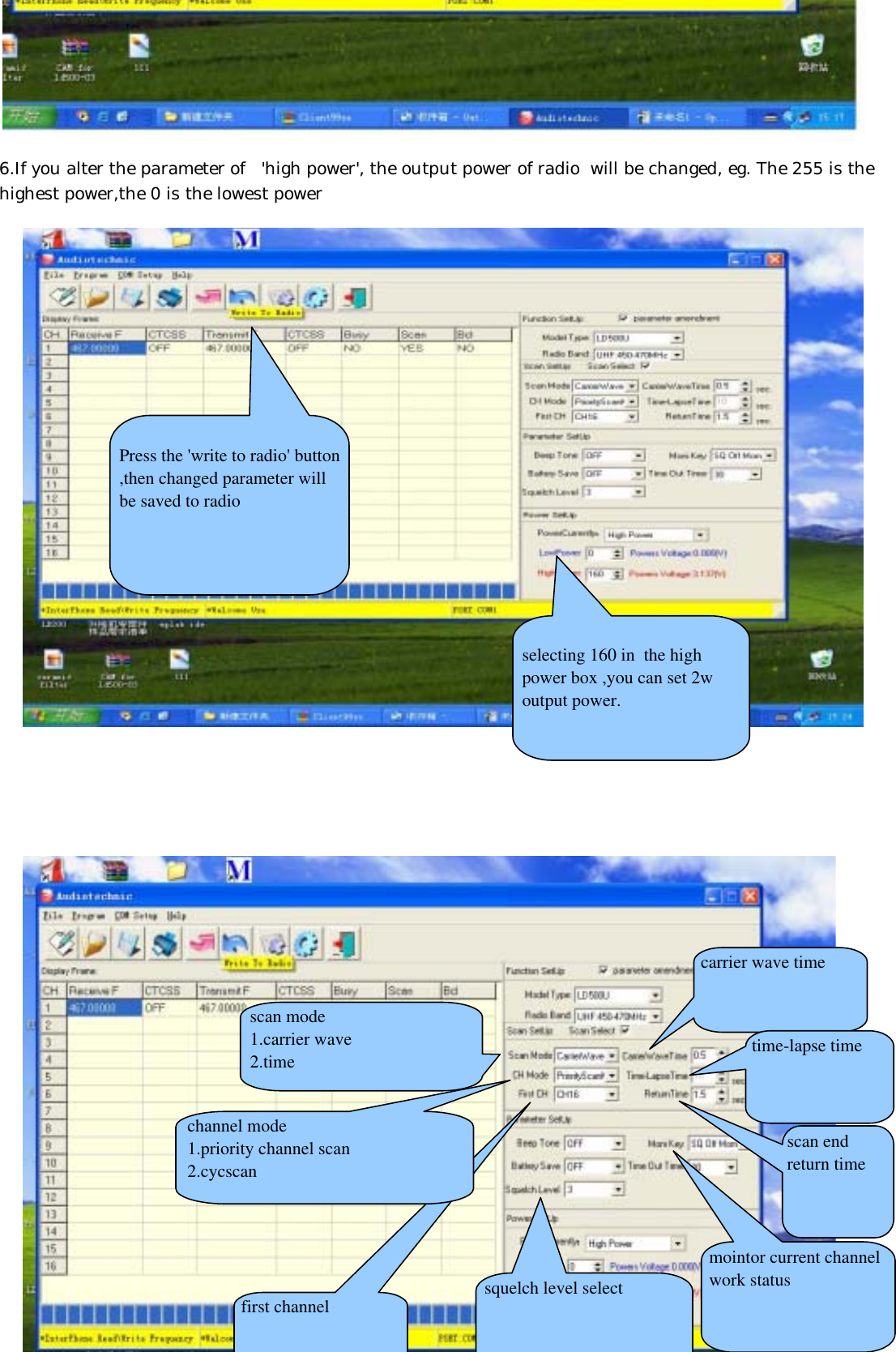 6.If you alter the parameter of   &apos;high power&apos;, the output power of radio  will be changed, eg. The 255 is the  highest power,the 0 is the lowest powerPress the &apos;write to radio&apos; button,then changed parameter willbe saved to radioselecting 160 in  the highpower box ,you can set 2woutput power.scan mode1.carrier wave2.timecarrier wave timetime-lapse timescan endreturn timemointor current channelwork statussquelch level selectfirst channelchannel mode1.priority channel scan2.cycscan