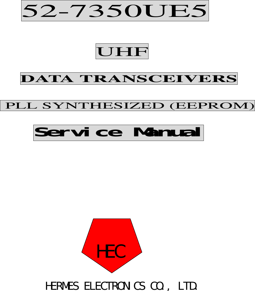         52-7350UE5                           UHF       DATA TRANSCEIVERS       PLL SYNTHESIZED (EEPROM)            Service Manual                                                              HERMES ELECTRONICS CO., LTD.HEC