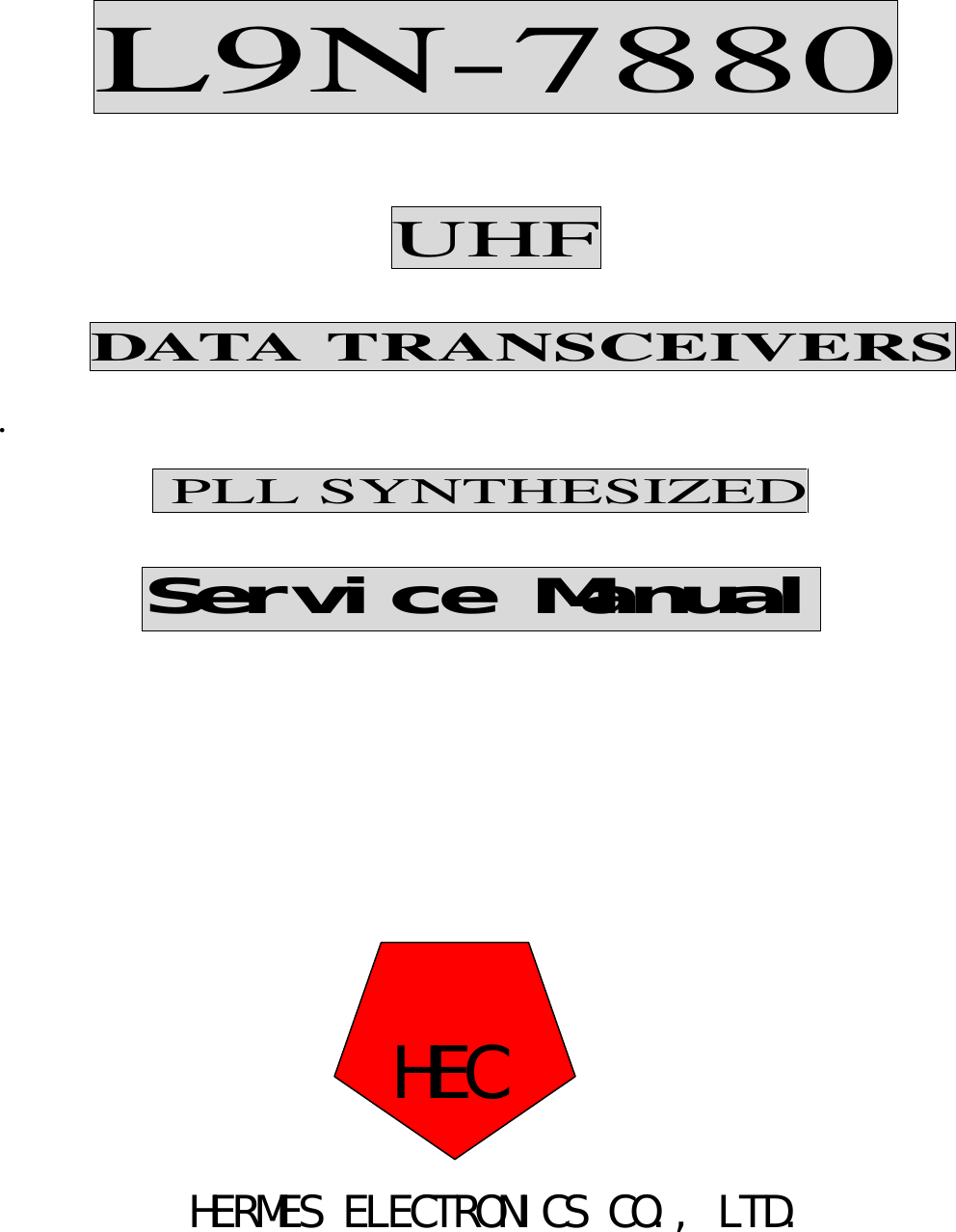              L9N-7880                              UHF         DATA TRANSCEIVERS .   PLL SYNTHESIZED              Service Manual                                                                           HERMES ELECTRONICS CO., LTD.   HEC 