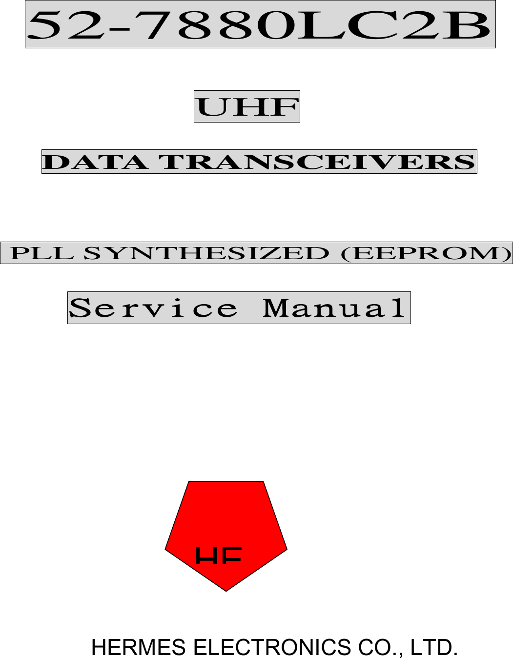           52-7880LC2B                              UHF         DATA TRANSCEIVERS           PLL SYNTHESIZED (EEPROM)              Service Manual                                                                           HERMES ELECTRONICS CO., LTD.  HEC 