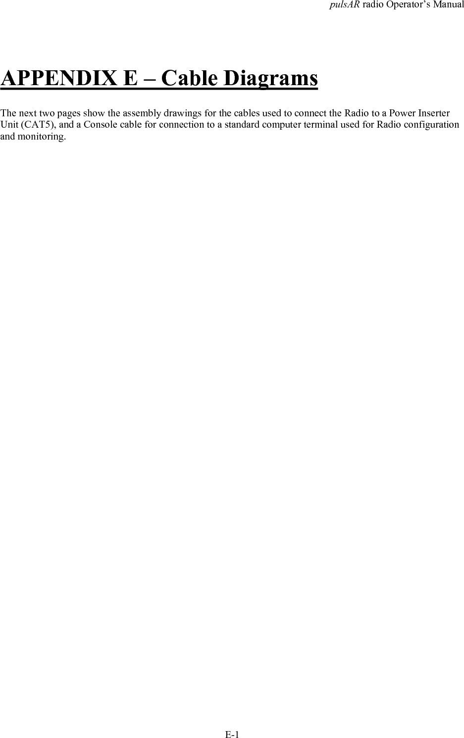 pulsAR radio Operator&rsquo;s ManualE-1APPENDIX E &ndash; Cable DiagramsThe next two pages show the assembly drawings for the cables used to connect the Radio to a Power InserterUnit (CAT5), and a Console cable for connection to a standard computer terminal used for Radio configurationand monitoring.