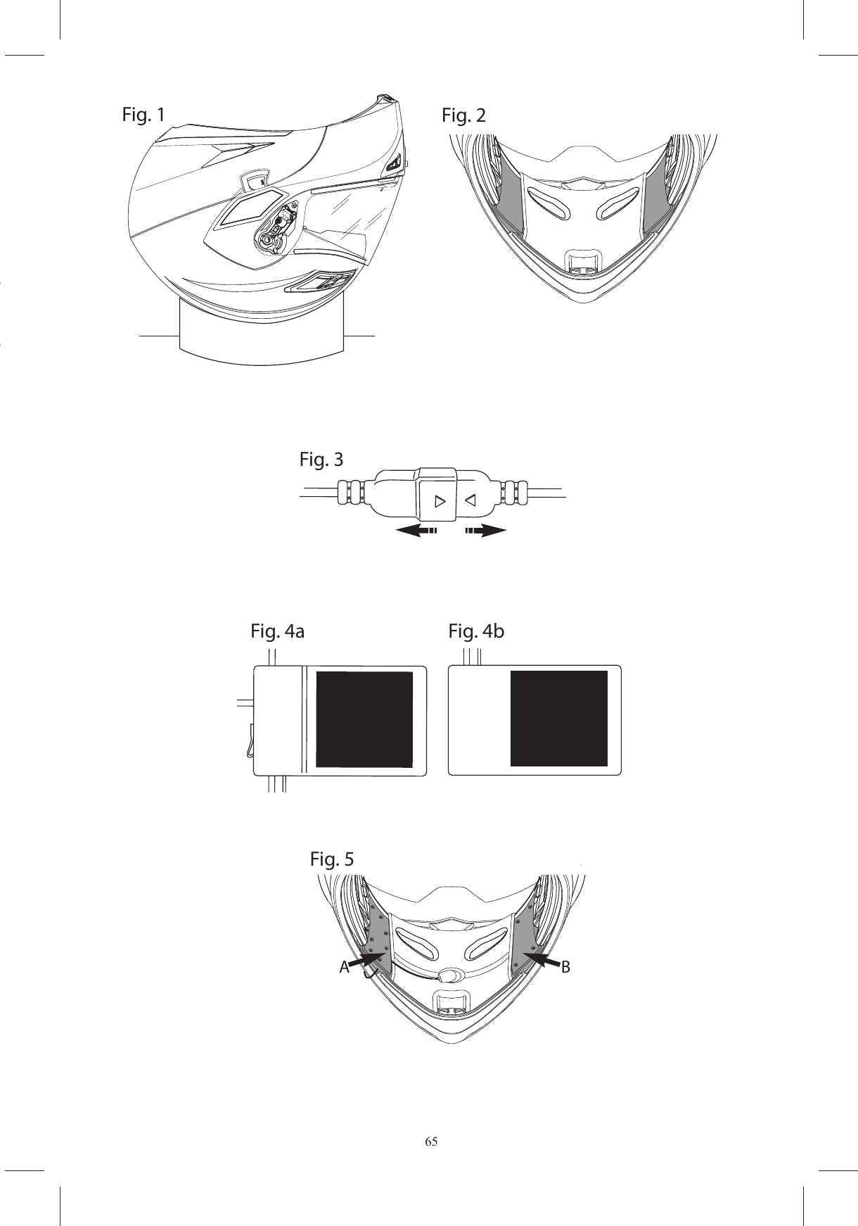 65A BFig. 5Fig. 1 Fig. 2Fig. 3Fig. 4a Fig. 4bO  uso  de SHARE Intercom a  um  volume  elevado pode  distrair a  opera&ccedil;&atilde;o de  guia  do ve&iacute;culo e causar  situa&ccedil;&otilde;es  de  perigo  ou  reduzir  a  possibilidade  de  ouvir  ru&iacute;dos  externos.    O  volume, O uso ass&iacute;duo de SHARE Intercom  com volumes elevados  pode diminuir a capacidade de ouvir A  fim  de  garantir  a  possibilidade  de  ouvir  ru&iacute;dos  externos,  SHARE  Intercom  oferece  a falante antes de montar o sistema de comunica&ccedil;&atilde;o 
