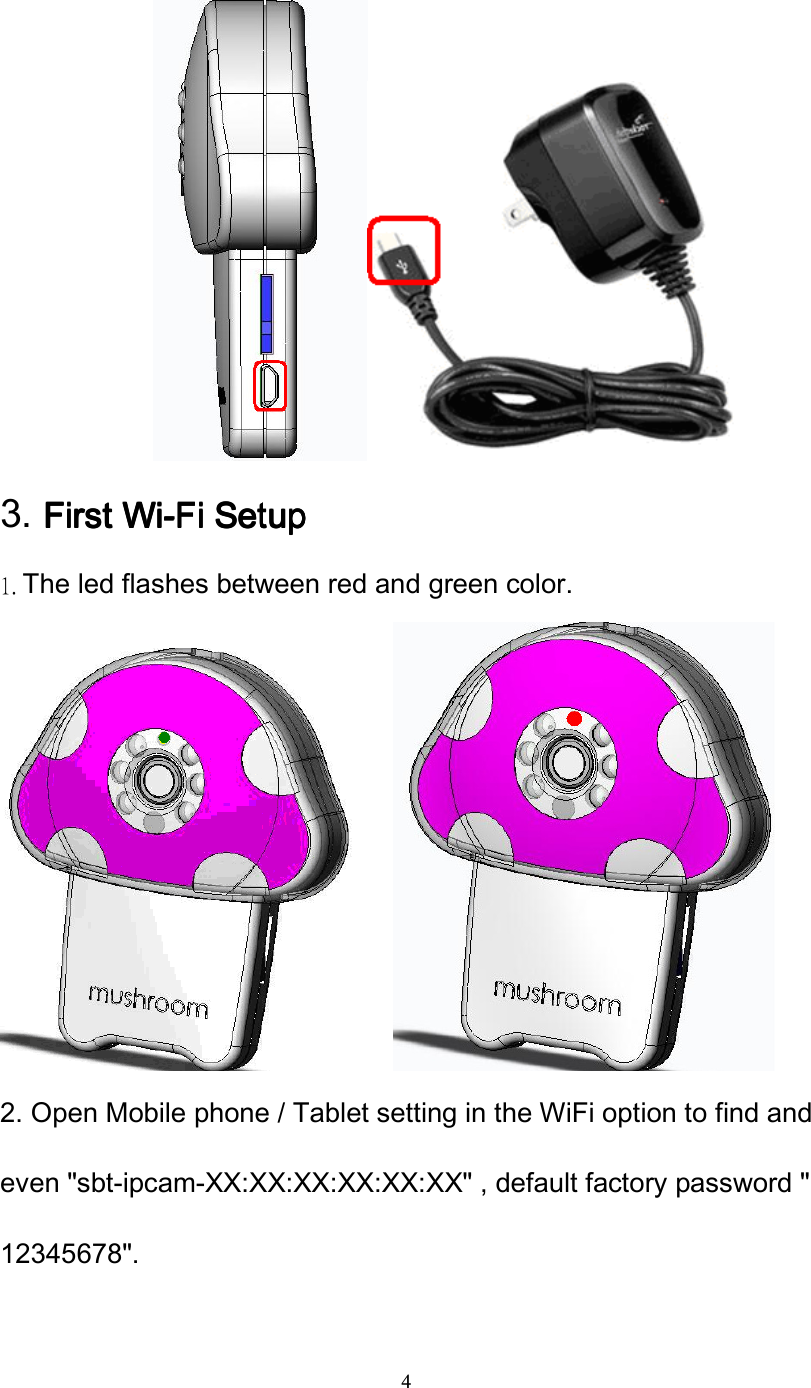  4                3. First WiFirst WiFirst WiFirst Wi----Fi SetupFi SetupFi SetupFi Setup 1. The led flashes between red and green color.  2. Open Mobile phone / Tablet setting in the WiFi option to find and even "sbt-ipcam-XX:XX:XX:XX:XX:XX" , default factory password " 12345678". 