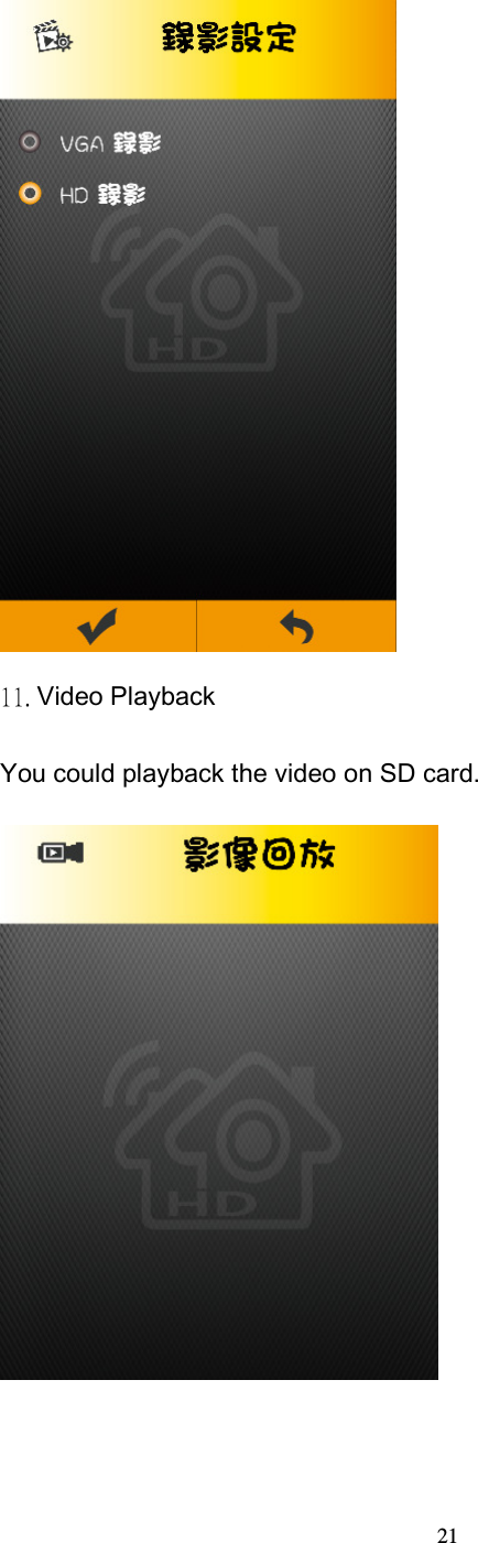  21  11. Video Playback You could playback the video on SD card.   