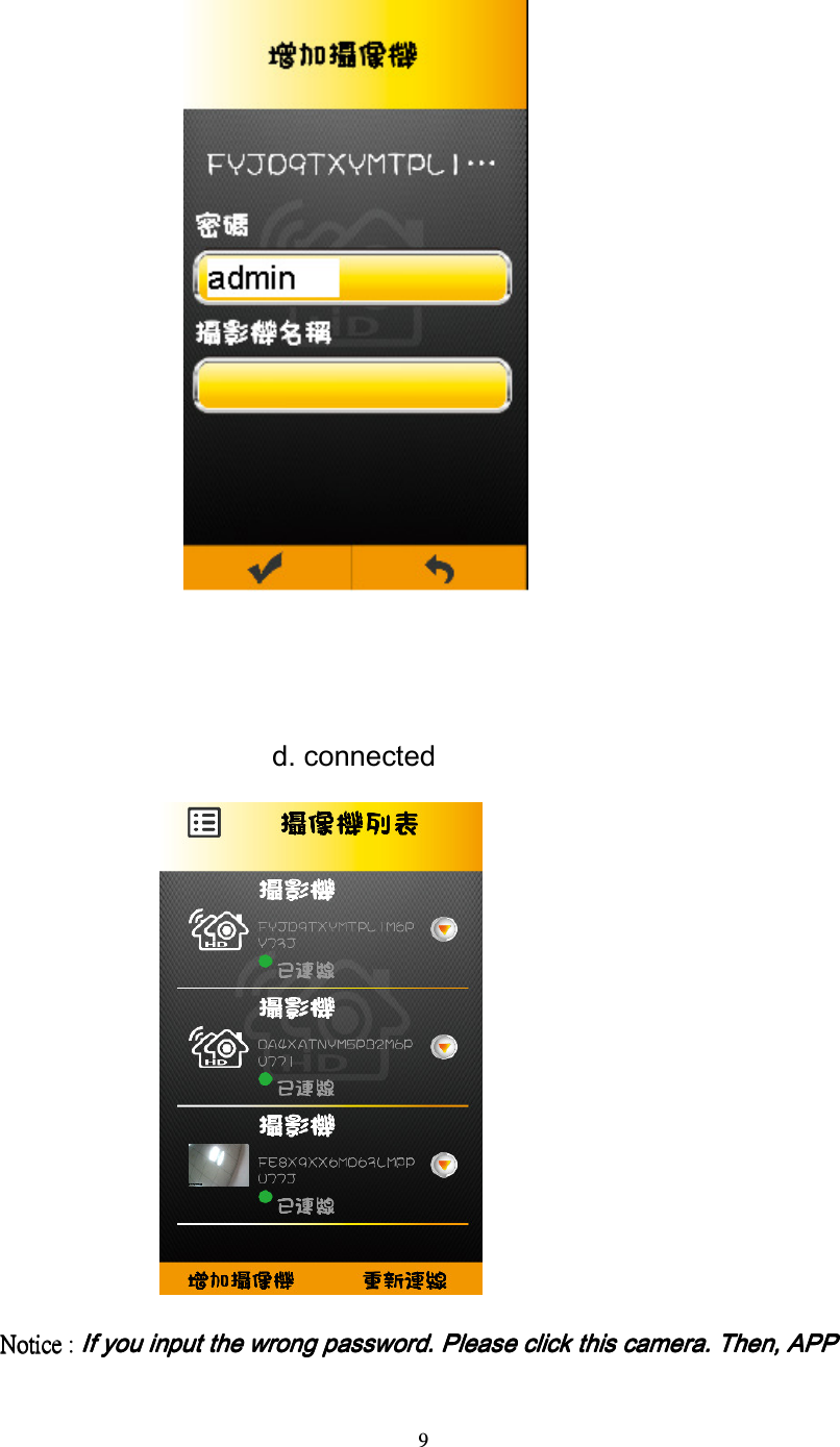  9                                                                                          d. connected                NNNNoticeoticeoticeotice : If you input the wrong If you input the wrong If you input the wrong If you input the wrong password. Please click this camera. Then, APP password. Please click this camera. Then, APP password. Please click this camera. Then, APP password. Please click this camera. Then, APP 