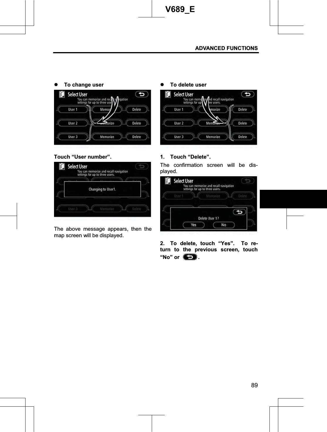 ADVANCED FUNCTIONS 89V689_E z To change user Touch “User number”. The above message appears, then the map screen will be displayed. z To delete user 1. Touch “Delete”. The confirmation screen will be dis-played.   2.  To delete, touch “Yes”.  To re-turn to the previous screen, touch “No” or  .