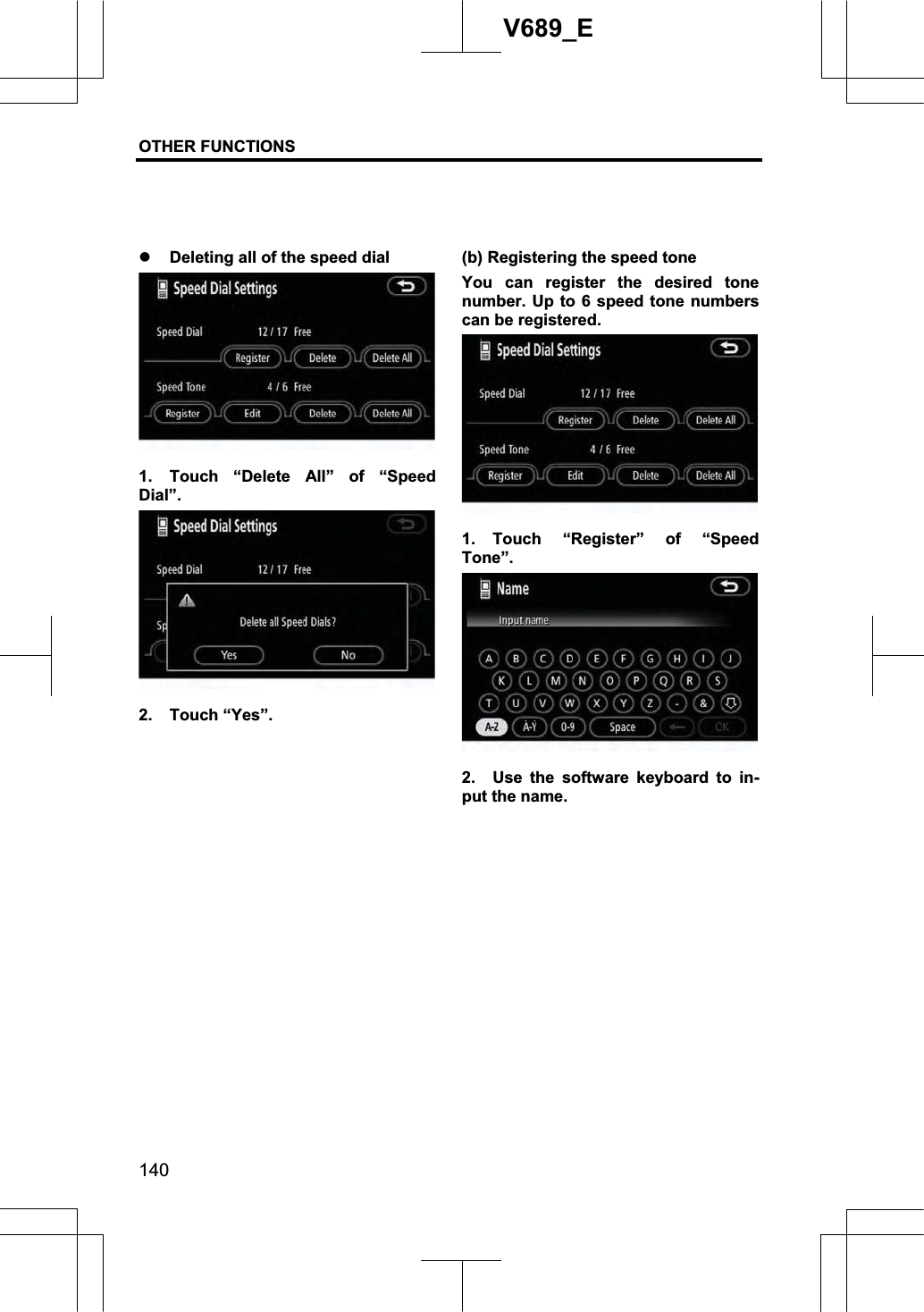 OTHER FUNCTIONS  140V689_E z Deleting all of the speed dial 1.  Touch “Delete All” of “Speed Dial”.2. Touch “Yes”. (b) Registering the speed tone You can register the desired tone number. Up to 6 speed tone numbers can be registered. 1. Touch “Register” of “Speed Tone”. 2.  Use the software keyboard to in-put the name. 