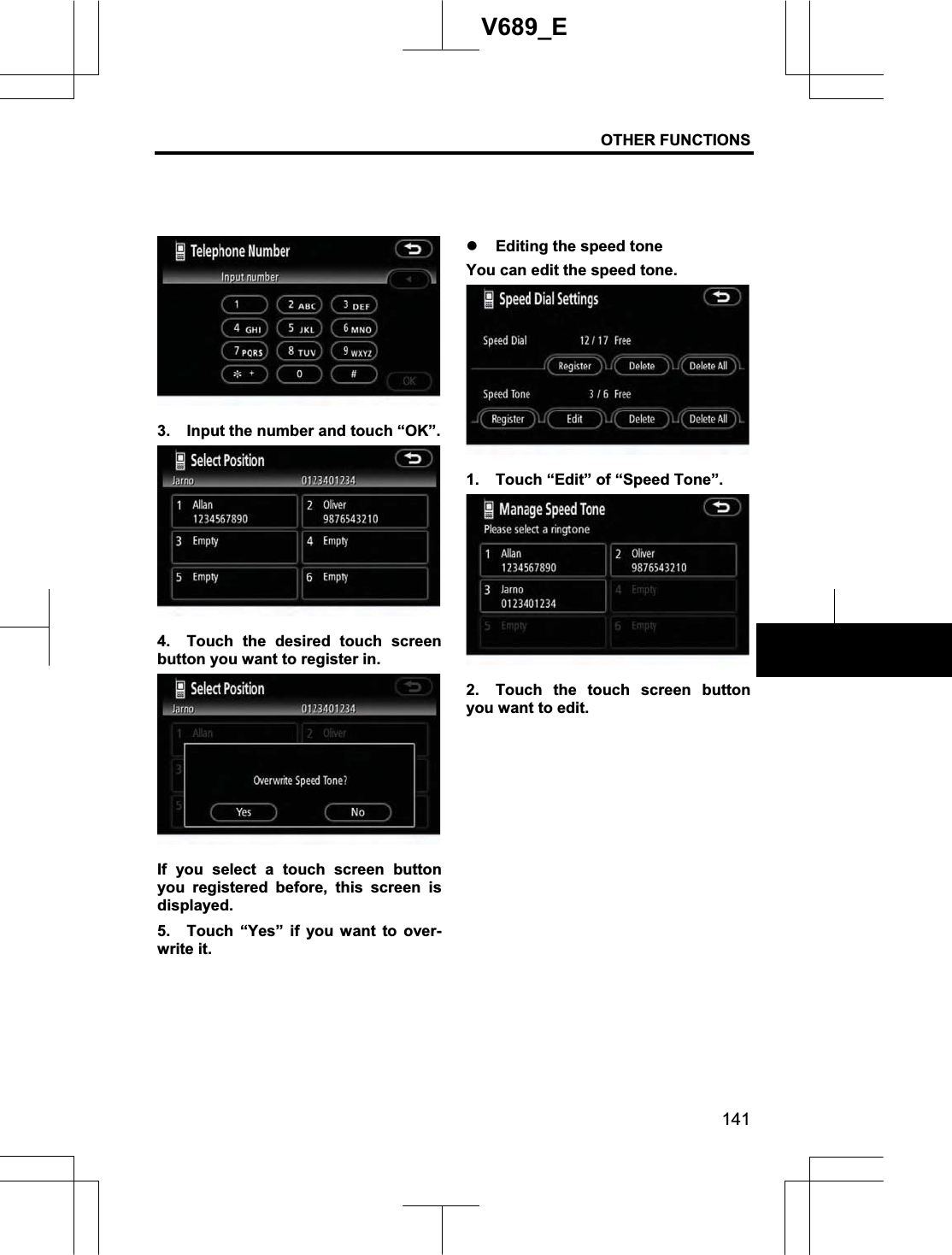 OTHER FUNCTIONS 141V689_E 3.  Input the number and touch “OK”. 4.  Touch the desired touch screen button you want to register in. If you select a touch screen button you registered before, this screen is displayed. 5.  Touch “Yes” if you want to over-write it. z Editing the speed tone You can edit the speed tone. 1.  Touch “Edit” of “Speed Tone”. 2.  Touch the touch screen button you want to edit. 