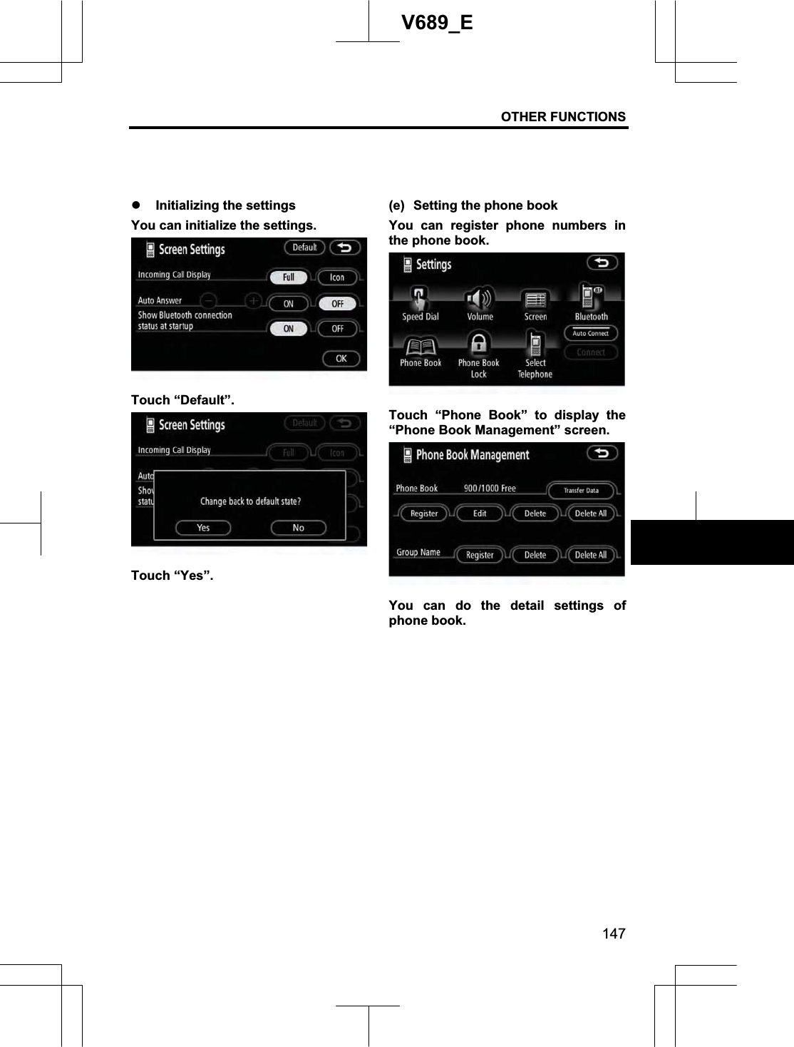OTHER FUNCTIONS 147V689_E z Initializing the settings You can initialize the settings. Touch “Default”. Touch “Yes”. (e)  Setting the phone book You can register phone numbers in the phone book. Touch “Phone Book” to display the “Phone Book Management” screen. You can do the detail settings of phone book. 