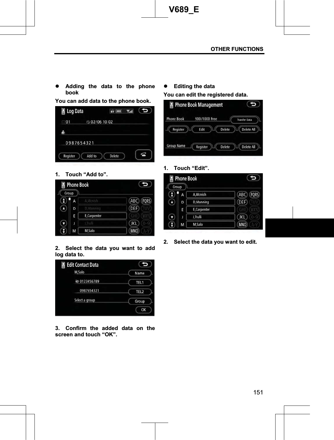 OTHER FUNCTIONS 151V689_E z Adding the data to the phone book You can add data to the phone book. 1.  Touch “Add to”. 2.  Select the data you want to add log data to. 3.  Confirm the added data on the screen and touch “OK”. z Editing the data You can edit the registered data. 1. Touch “Edit”. 2.  Select the data you want to edit. 