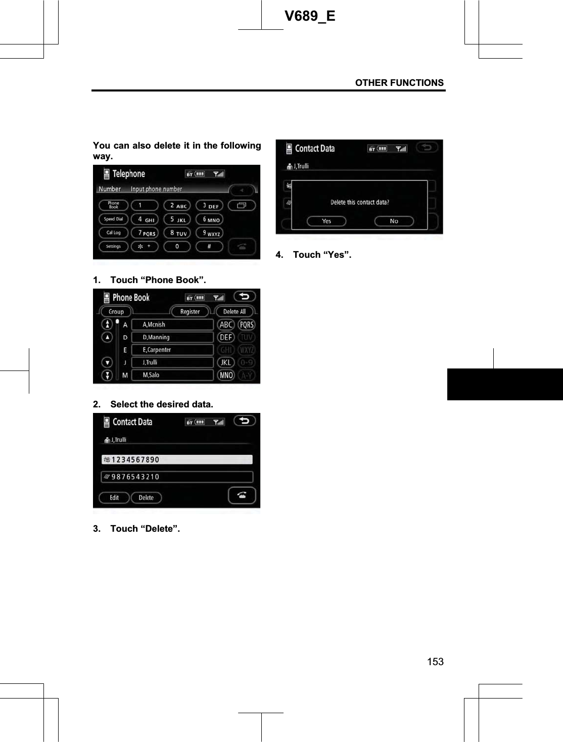 OTHER FUNCTIONS 153V689_E You can also delete it in the following way. 1.  Touch “Phone Book”. 2.  Select the desired data. 3. Touch “Delete”. 4. Touch “Yes”. 