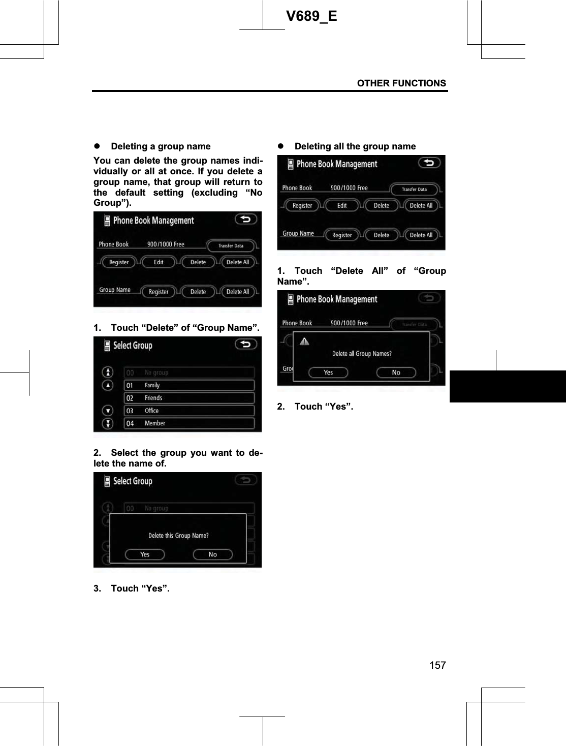 OTHER FUNCTIONS 157V689_E z Deleting a group name You can delete the group names indi-vidually or all at once. If you delete a group name, that group will return to the default setting (excluding “No Group”).1.  Touch “Delete” of “Group Name”. 2.  Select the group you want to de-lete the name of. 3. Touch “Yes”. z Deleting all the group name 1.  Touch “Delete All” of “Group Name”.2. Touch “Yes”. 