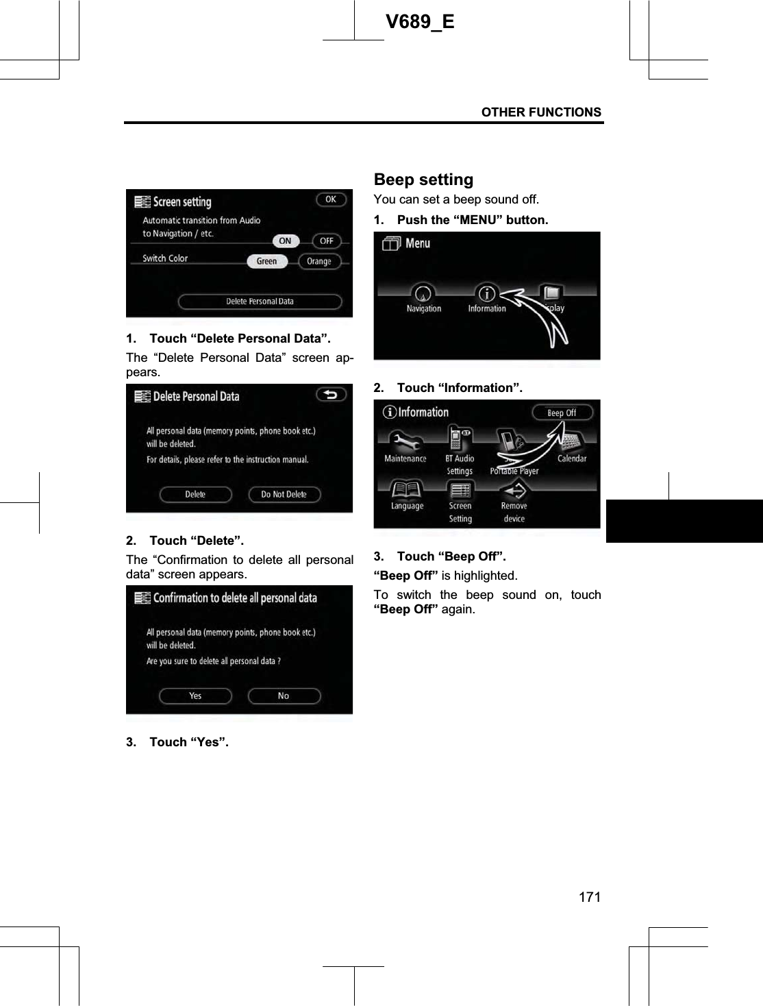 OTHER FUNCTIONS 171V689_E 1. Touch “Delete Personal Data”. The “Delete Personal Data” screen ap-pears.2. Touch “Delete”. The “Confirmation to delete all personal data” screen appears. 3. Touch “Yes”. You can set a beep sound off. 1.  Push the “MENU” button. 2. Touch “Information”. 3. Touch “Beep Off”. “Beep Off” is highlighted.   To switch the beep sound on, touch “Beep Off” again. Beep setting