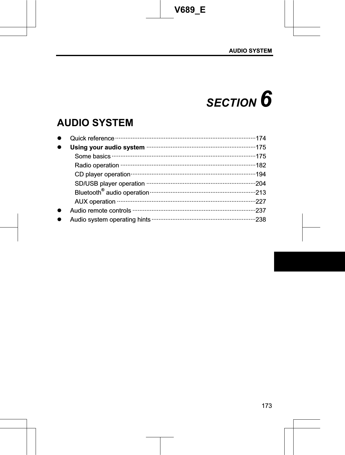 AUDIO SYSTEM 173V689_E SECTION 6AUDIO SYSTEM z Quick reference ·················································································174 z Using your audio system ·······························································175Some basics ···················································································175 Radio operation ··············································································182 CD player operation········································································194 SD/USB player operation ·······························································204 Bluetooth® audio operation·····························································213 AUX operation ················································································227 z Audio remote controls ·······································································237 z Audio system operating hints ····························································238 