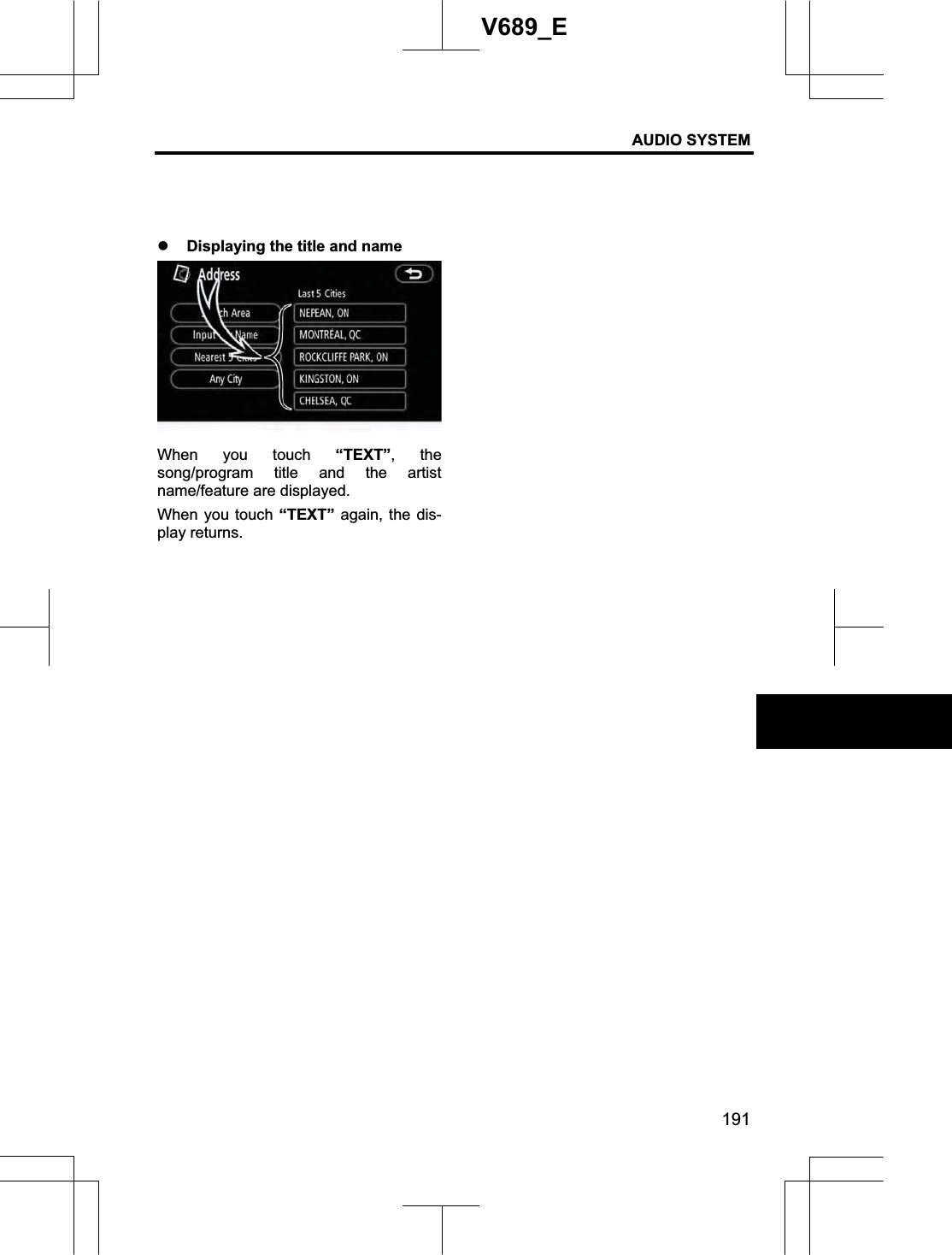 AUDIO SYSTEM 191V689_E z Displaying the title and name When you touch “TEXT”, the song/program title and the artist name/feature are displayed. When you touch “TEXT” again, the dis-play returns. 