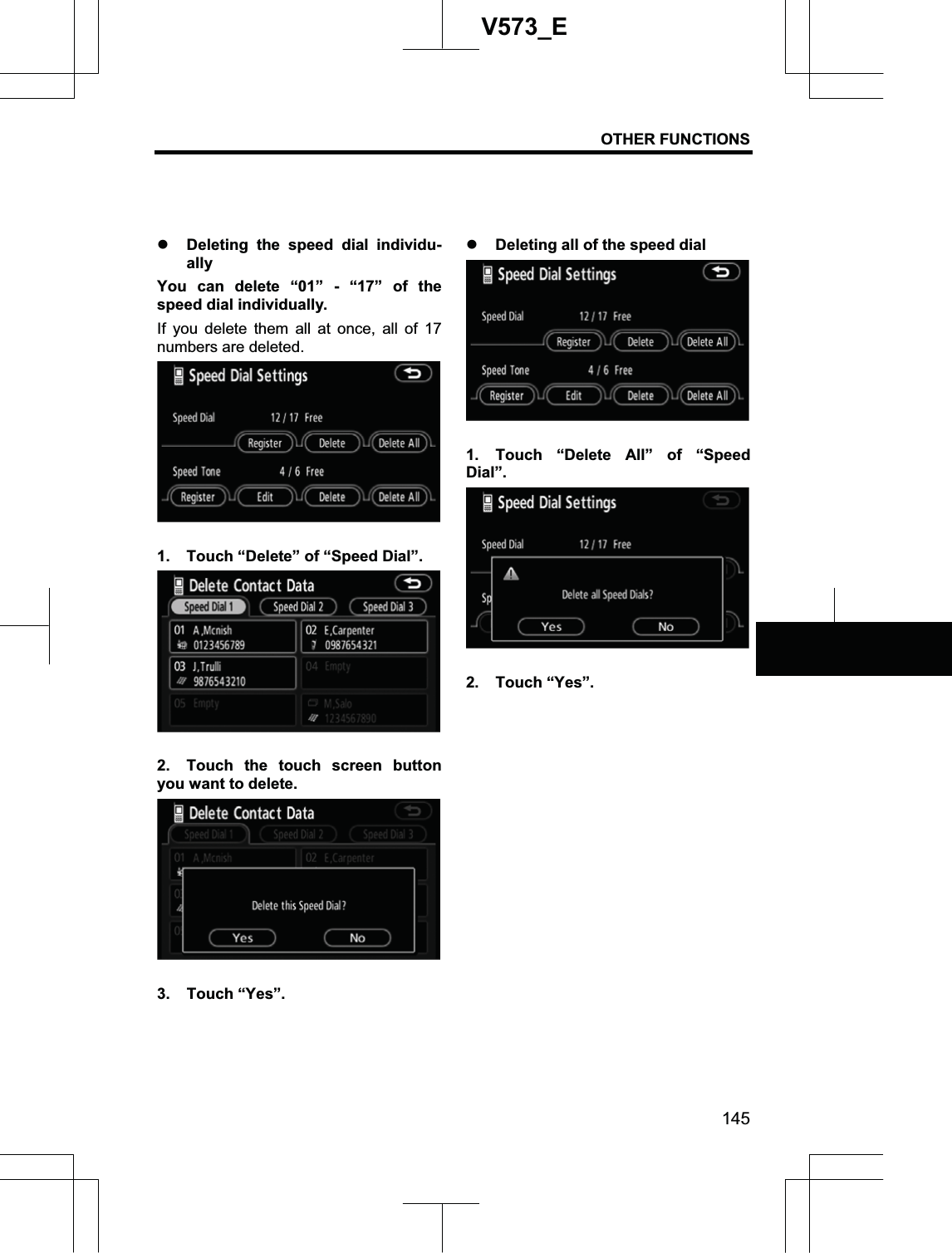 OTHER FUNCTIONS 145V573_Ez Deleting the speed dial individu-ally You can delete “01” - “17” of the speed dial individually. If you delete them all at once, all of 17 numbers are deleted. 1.  Touch “Delete” of “Speed Dial”. 2.  Touch the touch screen button you want to delete. 3. Touch “Yes”. z Deleting all of the speed dial 1.  Touch “Delete All” of “Speed Dial”.2. Touch “Yes”. 