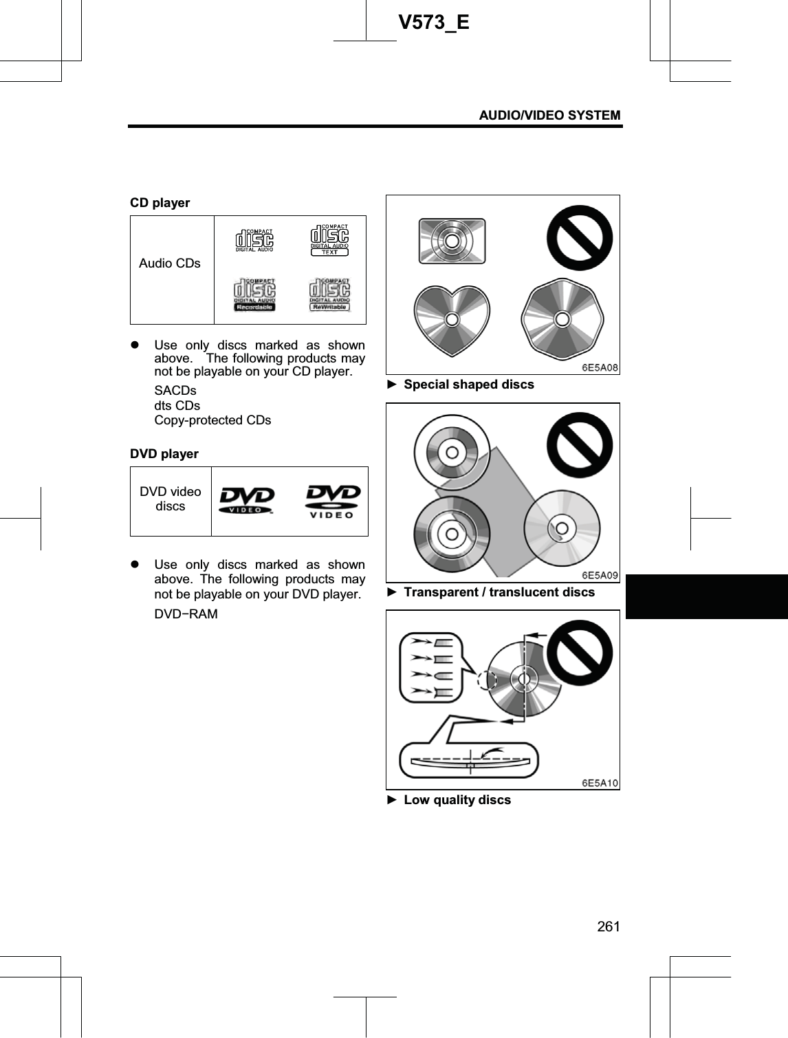 AUDIO/VIDEO SYSTEM 261V573_ECD player Audio CDsz Use only discs marked as shown above.    The following products may not be playable on your CD player. SACDs dts CDs Copy-protected CDs DVD player DVD video discs z Use only discs marked as shown above. The following products may not be playable on your DVD player. DVDíRAM ŹSpecial shaped discs ŹTransparent / translucent discs ŹLow quality discs 
